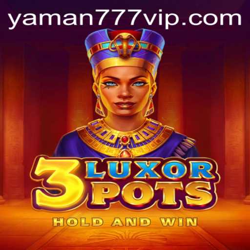 Exploring the Exciting World of 3LuxorPots: Unveiling YAMAN 777